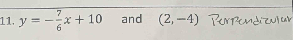 y=- 7/6 x+10 and (2,-4)