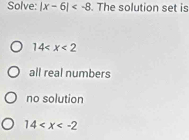 Solve: |x-6| . The solution set is
14
all real numbers
no solution
14