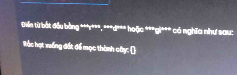 Điền từ bắt đầu bằng ***r***, ***d*** hoặc ***gi*** có nghĩa như sau: 
Rắc hạt xuống đất để mọc thành cây: ]