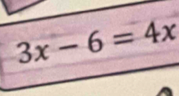 3x-6=4x