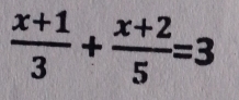  (x+1)/3 + (x+2)/5 =3