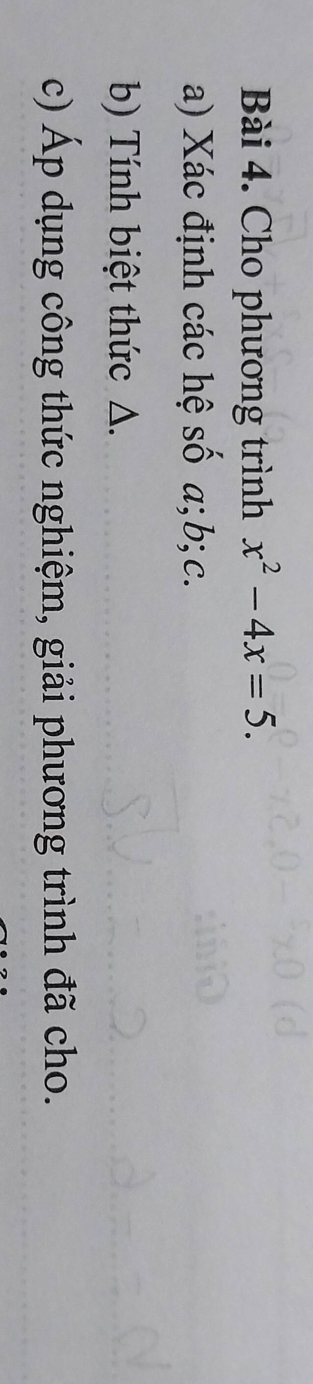 Cho phương trình x^2-4x=5. 
a) Xác định các hệ số a; b; c. 
b) Tính biệt thức Δ. 
c) Áp dụng công thức nghiệm, giải phương trình đã cho.