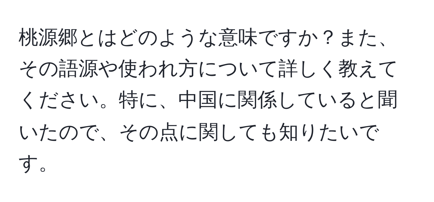 桃源郷とはどのような意味ですか？また、その語源や使われ方について詳しく教えてください。特に、中国に関係していると聞いたので、その点に関しても知りたいです。