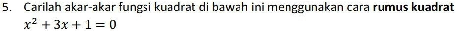 Carilah akar-akar fungsi kuadrat di bawah ini menggunakan cara rumus kuadrat
x^2+3x+1=0