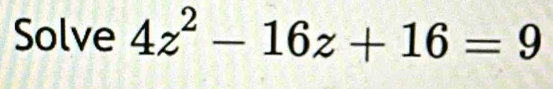 Solve 4z^2-16z+16=9