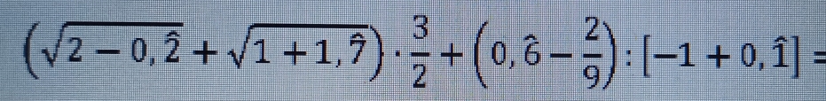 (sqrt(2-0,hat 2)+sqrt(1+1,hat 7))·  3/2 +(0,hat 6- 2/9 ):[-1+0,hat 1]=