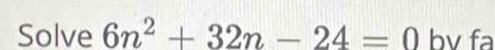 Solve 6n^2+32n-24=0 bv fa