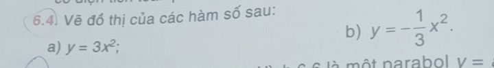 Vẽ đồ thị của các hàm số sau: 
b) y=- 1/3 x^2. 
a) y=3x^2; 
một narabol V=