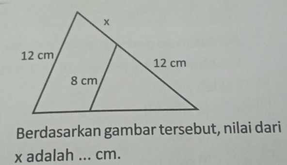 Berdasarkan gambar tersebut, nilai dari
x adalah ... cm.