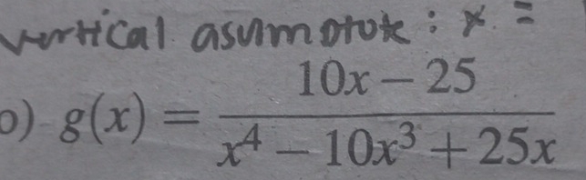 x=
0) g(x)= (10x-25)/x^4-10x^3+25x 