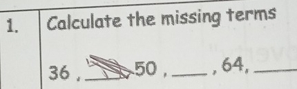 Calculate the missing terms
36 , _ 50 ,_ , 64,_