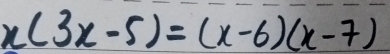 x(3x-5)=(x-6)(x-7)