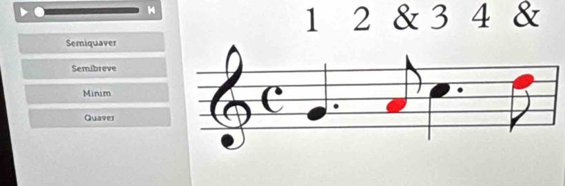 1 2 & 3 4 &
Semiquaver
Semibreve
Minim
Quaver