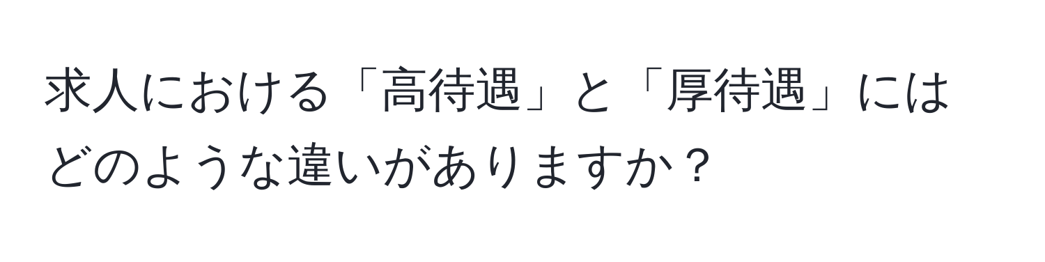 求人における「高待遇」と「厚待遇」にはどのような違いがありますか？