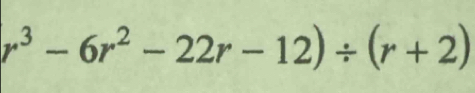 r^3-6r^2-22r-12)/ (r+2)