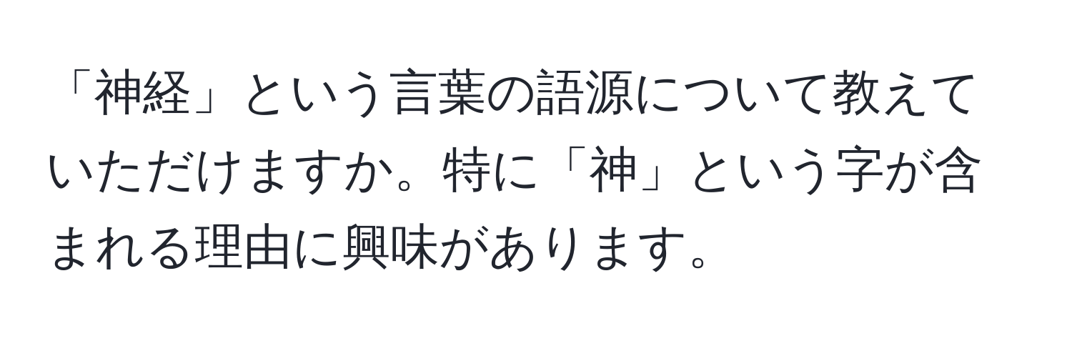 「神経」という言葉の語源について教えていただけますか。特に「神」という字が含まれる理由に興味があります。