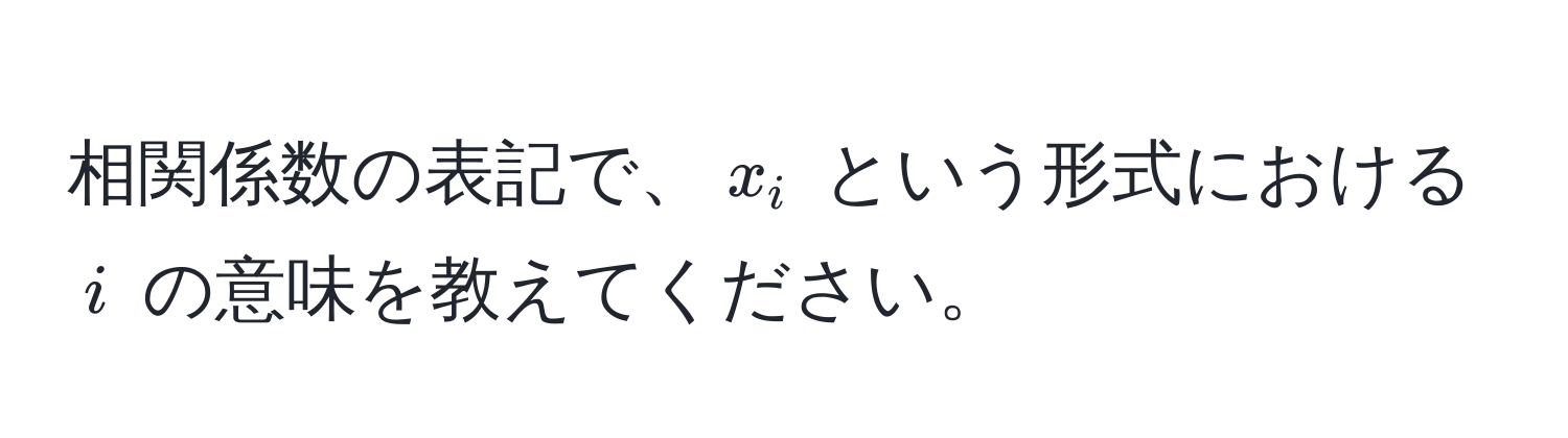 相関係数の表記で、$x_i$ という形式における $i$ の意味を教えてください。