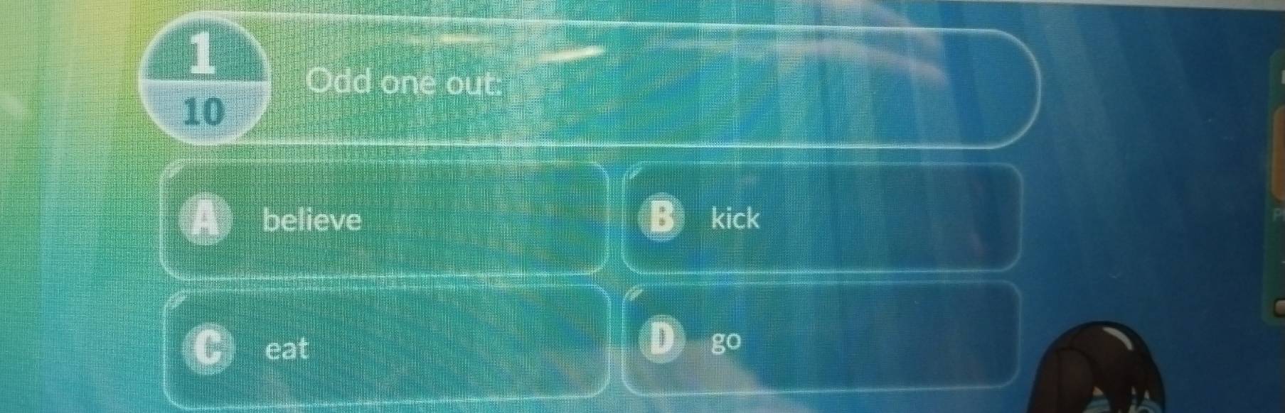 Odd one ou
10
believe kick 

I 
eat 
go