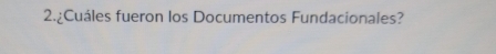 2.¿Cuáles fueron los Documentos Fundacionales?