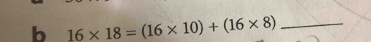 16* 18=(16* 10)+(16* 8) _