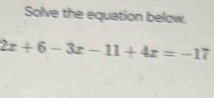 Solve the equation below.
2x+6-3x-11+4x=-17