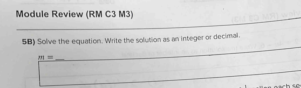 Module Review (RM C3 M3) 
_ 
_ 
5B) Solve the equation. Write the solution as an integer or decimal.
m= _ 
_