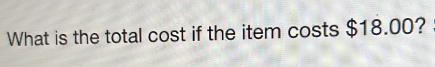 What is the total cost if the item costs $18.00?