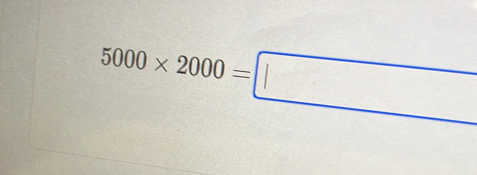 5000* 2000=□