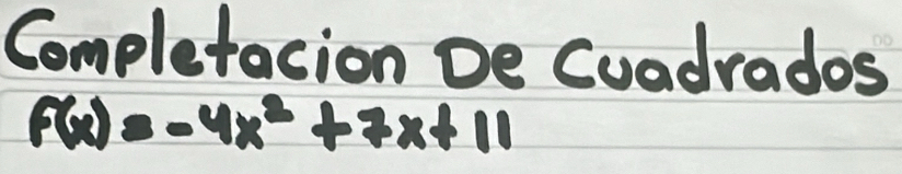 Completacion De Cuadrades
f(x)=-4x^2+7x+11