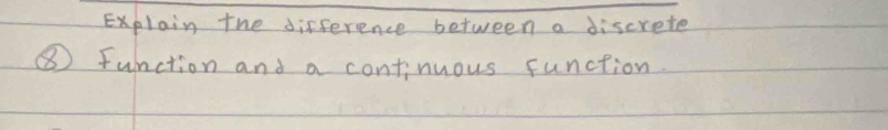 Explain the difference between a discrete 
⑧ Function and a continuous function.