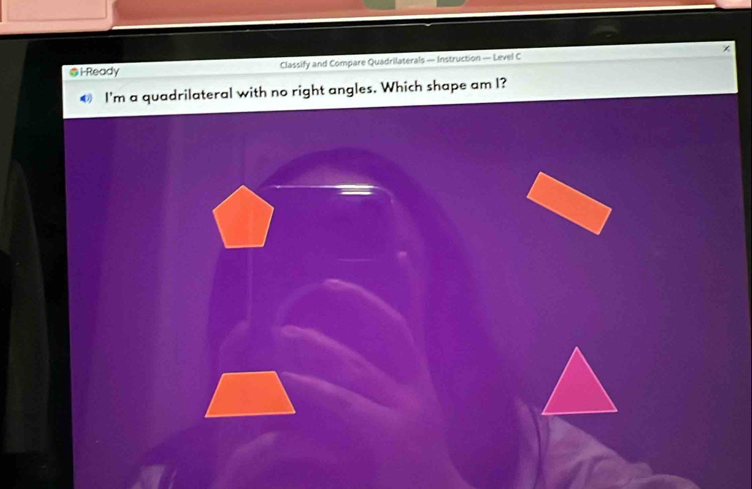 ●i-Ready Classify and Compare Quadrilaterals — Instruction — Level C 
€ I'm a quadrilateral with no right angles. Which shape am I?