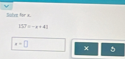 Solve for x.
157=-x+41
x=□
5