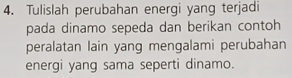 Tulislah perubahan energi yang terjadi 
pada dinamo sepeda dan berikan contoh 
peralatan lain yang mengalami perubahan 
energi yang sama seperti dinamo.