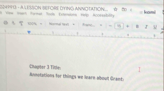 0249913 - A LESSON BEFORE DYING ANNOTATION... kami 
It View Insert Format Tools Extensions Help Accessibility 
10 79 6 、 Normal text Franc... -|-15+|BI_ ∪  
1 
3 4 s 
Chapter 3 Title: 
Annotations for things we learn about Grant: