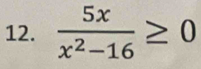  5x/x^2-16 ≥ 0