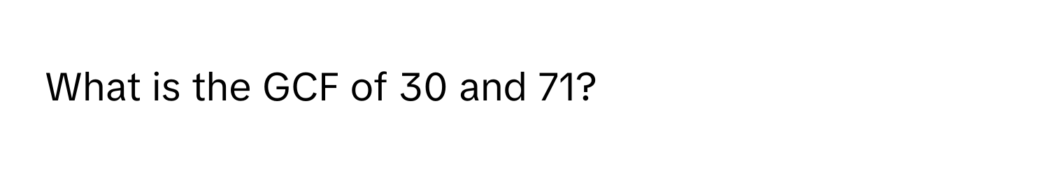 What is the GCF of 30 and 71?