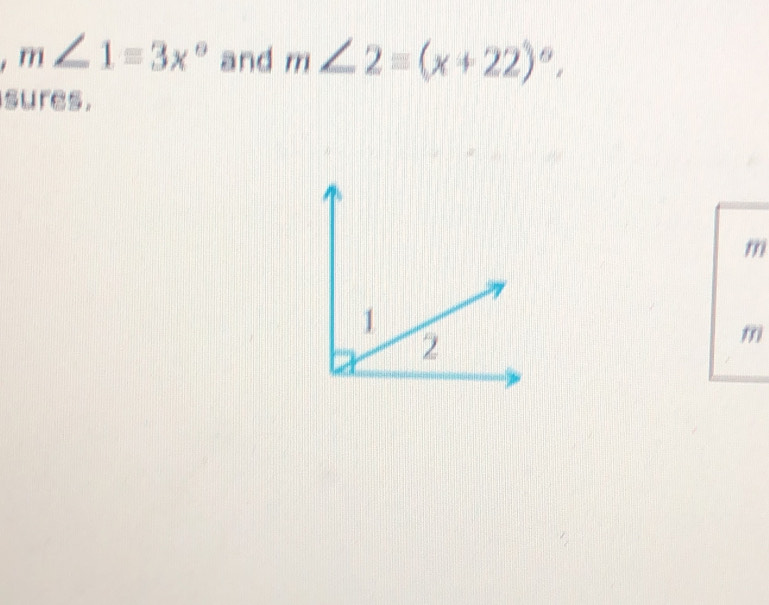 m∠ 1=3x° and m∠ 2=(x+22)^circ , 
sures.
m
m