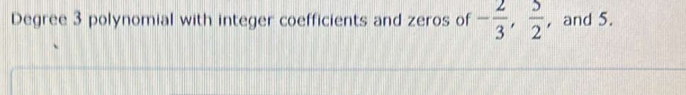 Degree 3 polynomial with integer coefficients and zeros of - 2/3 ,  5/2  , and 5.