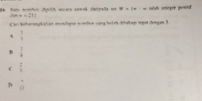 Sate nomber dipelih sécera rawak daripada eet w=lw· w ialah integer positif
dmapprox <211</tex> 
Cari kobarangkalian mendapar nombur yang bölch dibakagi sepat deugan 3.
A  1/3 
 1/4 
C beginarrayr 2 * 3endarray
D  5/17 