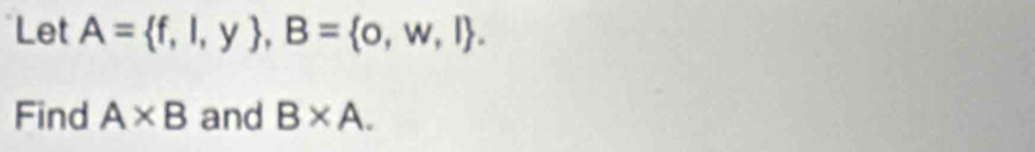 Let A= f,l,y , B= o,w,l. 
Find A* B and B* A.