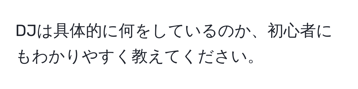 DJは具体的に何をしているのか、初心者にもわかりやすく教えてください。