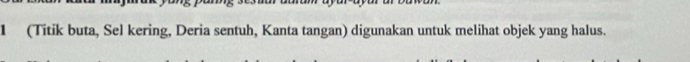 1 (Titik buta, Sel kering, Deria sentuh, Kanta tangan) digunakan untuk melihat objek yang halus.