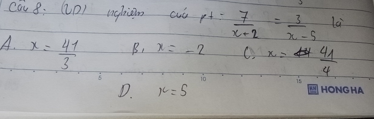 cav 8:( CD nghiem cuc p^+= 7/x+2 = 3/x-5  la
A. x= 41/3 
B. x=-2
C x=  41/4 
D. x=5