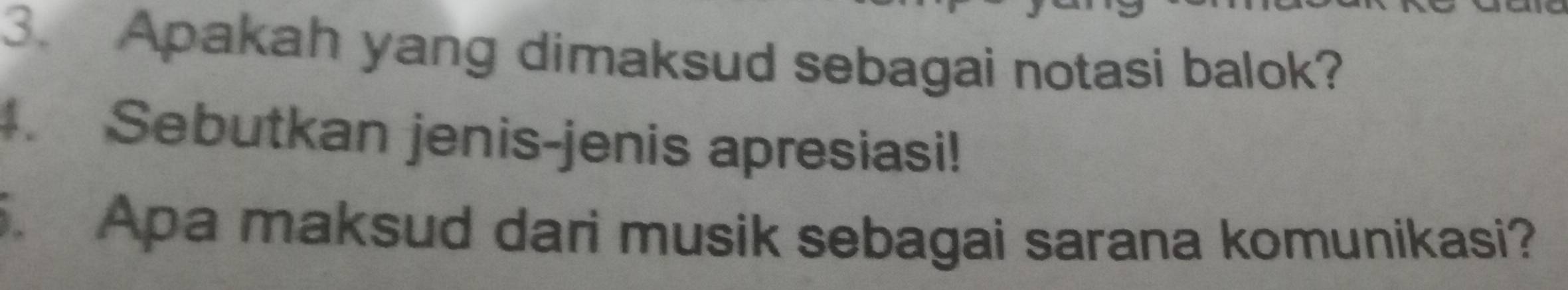 Apakah yang dimaksud sebagai notasi balok? 
. Sebutkan jenis-jenis apresiasi! 
. Apa maksud dari musik sebagai sarana komunikasi?