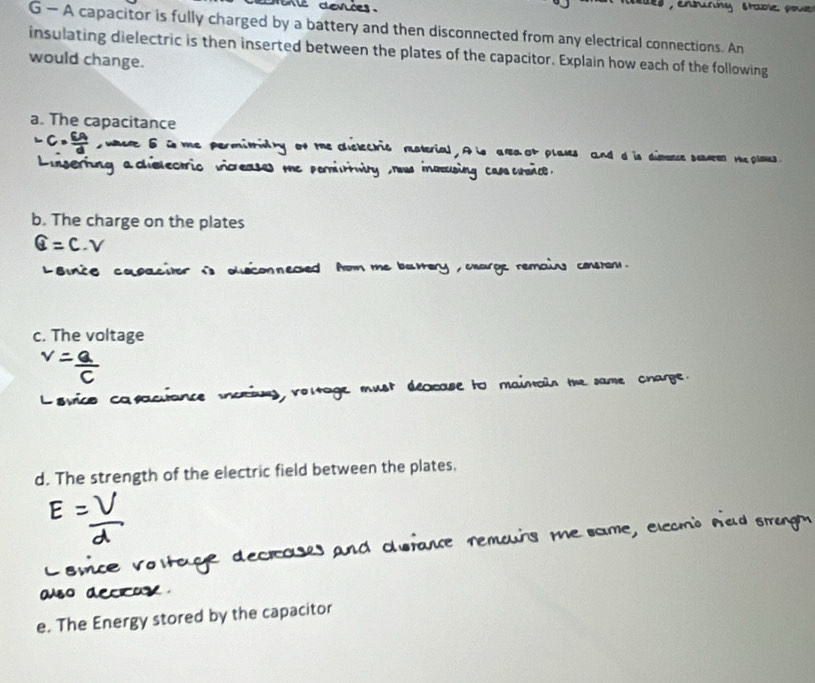 A capacitor is fully charged by a battery and then disconnected from any electrical connections. An 
insulating dielectric is then inserted between the plates of the capacitor. Explain how each of the following 
would change. 
a. The capacitance 
b. The charge on the plates 
fo me 
The vợ 
d. The strength of the electric field between the plates, 
e. The Energy stored by the capacitor