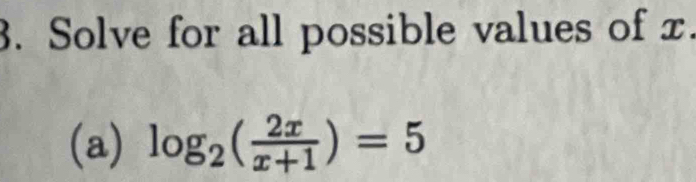 Solve for all possible values of x. 
(a) log _2( 2x/x+1 )=5