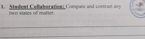 Student Collaboration: Compare and contrast any 
two states of matter. 
wouns 
_ 
_