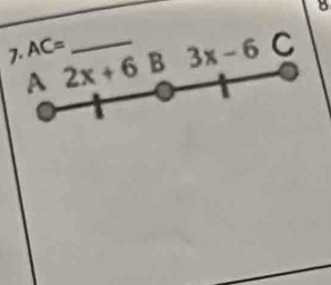 B
7. AC= _ 3x-6 C
A 2x+6 B