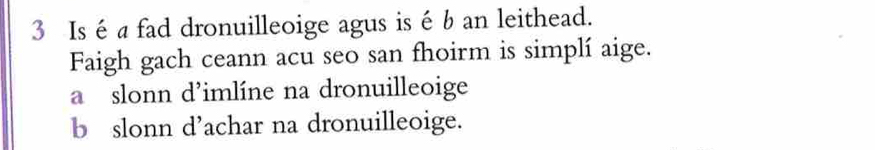 Is é a fad dronuilleoige agus is é b an leithead.
Faigh gach ceann acu seo san fhoirm is simplí aige.
a slonn d’imlíne na dronuilleoige
b slonn d’achar na dronuilleoige.