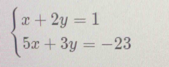 beginarrayl x+2y=1 5x+3y=-23endarray.